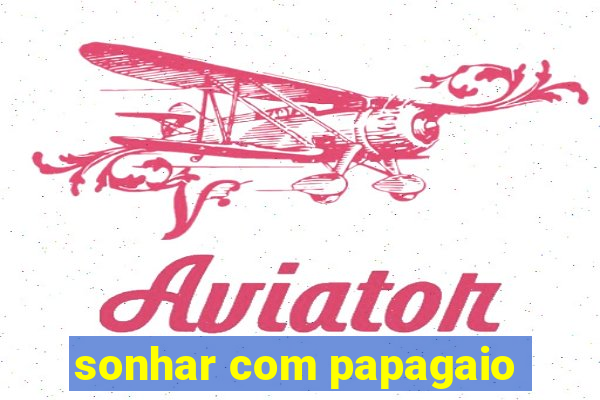 sonhar com papagaio